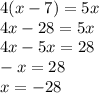 4(x - 7) = 5x \\ 4x - 28 = 5x \\ 4x - 5x = 28 \\ - x = 28 \\ x = - 28