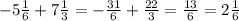 - 5 \frac{1}{6} + 7 \frac{1}{3} = - \frac{31}{6} + \frac{22}{3} = \frac{13}{6} = 2 \frac{1}{6}