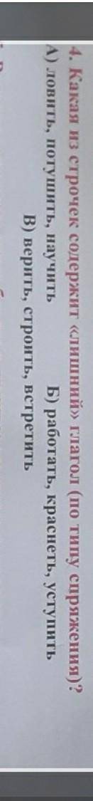 4. Какая из строчек содержит лишний» глагол (по типу сприл А) ловить, потушить, научить,Б) работать,