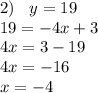 2) \: \: \: \: y = 19 \\ 19 = - 4x + 3 \\ 4x = 3 - 19 \\ 4x = - 16 \\ x = - 4