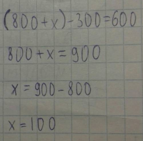 (800 + x) - 300 = 600 800-300=600×=600-500×=100(800+100)-300=600900-300=600600=600​