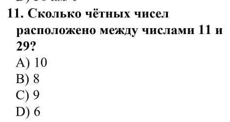 Сколько четных чисел расположено между числами 11 и 29 А 10,Б 8,С 9,Д 6. БЫСТРО ​