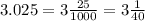 3.025 = 3 \frac{25}{1000} =3 \frac{1}{40}