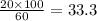 \frac{20 \times 100}{60} = 33.3 \\