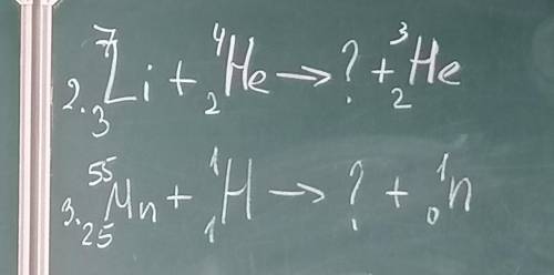 7 3 Li + 4 2 He --> ? + 3 2 He55 25 Mn + 1 1 H --> ? + 1 0 n