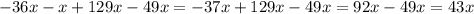 - 36x - x + 129x - 49x = - 37x + 129x - 49x = 92x - 49x = 43x