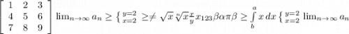 \left[\begin{array}{ccc}1&2&3\\4&5&6\\7&8&9\end{array}\right] \lim_{n \to \infty} a_n \geq \left \{ {{y=2} \atop {x=2}} \right. \geq \neq \sqrt{x} \sqrt[n]{x} \frac{x}{y} x_{123} \beta \alpha \pi \beta \geq \int\limits^a_b {x} \, dx \left \{ {{y=2} \atop {x=2}} \right. \lim_{n \to \infty} a_n