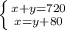 \left \{ {{x+y=720} \atop {x=y+80}} \right.\\