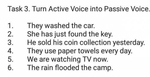 Turn Active Voice into Passive Voice. 1.They washed the car. 2.She has just found the key. 3.He sold