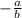 -\frac{a}{b}