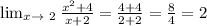 \lim_{x \to \ 2} \frac{x^{2}+4 }{x+2}=\frac{4+4}{2+2}=\frac{8}{4}=2