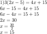 1)3(2x - 5) = 4x + 15 \\ 6x - 15 = 4x + 15 \\ 6x - 4x = 15 + 15 \\ 2x = 30 \\ x = \frac{30}{2} \\ x = 15