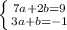 \left \{ {{7a+2b=9} \atop {3a+b=-1}} \right.