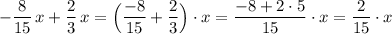 -\dfrac{8}{15}\, x+\dfrac{2}{3}\, x=\Big(\dfrac{-8}{15}+\dfrac{2}{3}\Big)\cdot x=\dfrac{-8+2\cdot 5}{15}\cdot x=\dfrac{2}{15}\cdot x