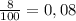 \frac{8}{100} =0,08