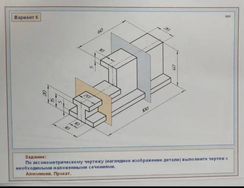 По акс онометрическому чертежу ( наглядное изображение детали) выполните чертеж с необходимыми налож