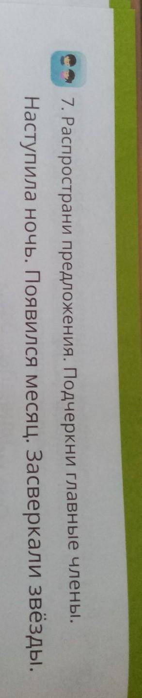 7. Распространи предложения. Подчеркни главные члены. Наступила ночь. Появился месяц. Засверкали звё