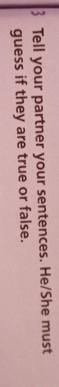 Tellyour partner your sentences. He/She mustguess if they are true or false.​