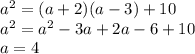 a^2=(a+2)(a-3)+10\\a^2=a^2-3a+2a-6+10\\a=4