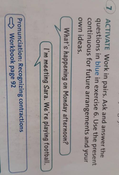 7 ACTIVATE Work in pairs. Ask and answer thequestions in blue in exercise 6. Use the presentcontinuo