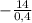 -\frac{14}{0,4}