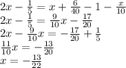 2x - \frac{1}{5} = x + \frac{6}{40} - 1 - \frac{x}{10} \\ 2x - \frac{1}{5} = \frac{9}{10} x - \frac{17}{20} \\ 2x - \frac{9}{10} x = - \frac{17}{20} + \frac{1}{5} \\ \frac{11}{10} x = - \frac{13}{20} \\ x = - \frac{13}{22}