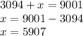 3094 + x = 9001 \\ x = 9001 - 3094 \\ x = 5907