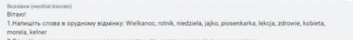 1.Напишіть слова в орудному відмінку нужно(польский) ​