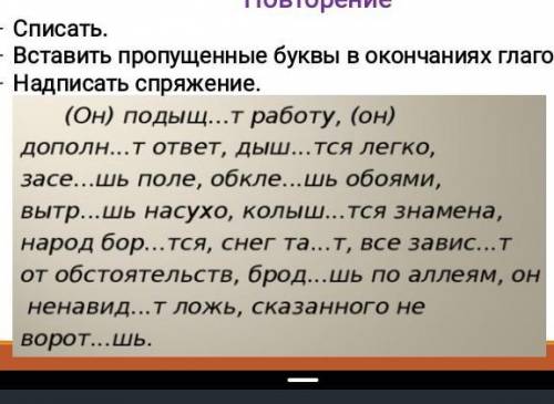 Списать. Вставить пропущенные буквы в окончаниях глаголов.Надписать спряжение.(Он) подыщ...т работу,