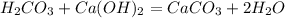 H_{2} CO_{3} + Ca(OH)_{2} = CaCO_{3} + 2H_{2}O