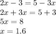 2x - 3 = 5 - 3x \\ 2x + 3x = 5 + 3 \\ 5x = 8 \\ x = 1.6