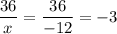 \dfrac{36}{x} = \dfrac{36}{-12} = -3