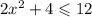 2x {}^{2} + 4 \leqslant 12