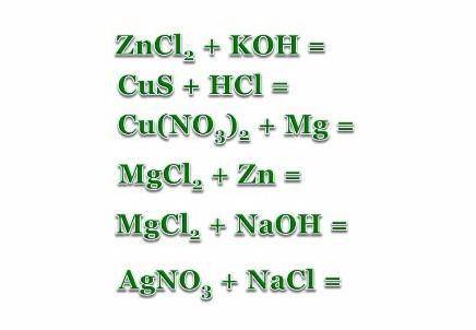 ZnCl2+ KOH = CuS + HCI=Cu(NO3)2 + Mg =MgCl2 + Zn =MgCl2 + NaOH =AgNO3 + NaCl= заранее ​