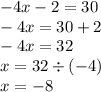 - 4x - 2 = 30 \\ - 4x = 30 + 2 \\ - 4x = 32 \\ x = 32 \div ( - 4) \\ x = - 8