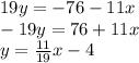 19y = - 76 - 11x \\ - 19y = 76 + 11x \\ y = \frac{11}{19} x - 4