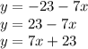 y = - 23 - 7x \\ y = 23 - 7x \\ y = 7x + 23