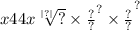 {x44x { \sqrt[ |?| ]{?} \times \frac{?}{?} }^{?} \times \frac{?}{?} }^{?}