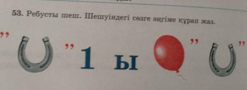 53. Ребусты шеш. Шешуіндегі сөзге әңгіме құрап жаз.​