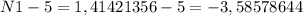 N 1 - 5 = 1,41421356 - 5 = -3,58578644