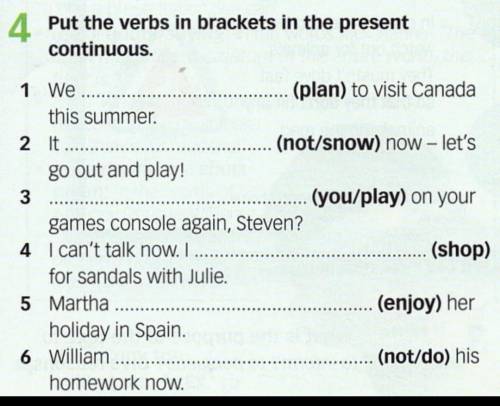 4 Put the verbs in brackets in the present continuous1 We (plan) to visit Canadathis summer2 It (no