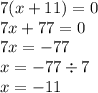 7(x + 11) = 0 \\ 7x + 77 = 0 \\ 7x = - 77 \\ x = - 77 \div 7 \\ x = - 11