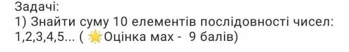 знайти суму 10 елементів послідовності чисел: 1,2,3,4,5... використовуючи цикл із параметром. Зробит