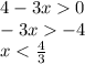 4 - 3x 0 \\ - 3x - 4 \\ x < \frac{4}{3}