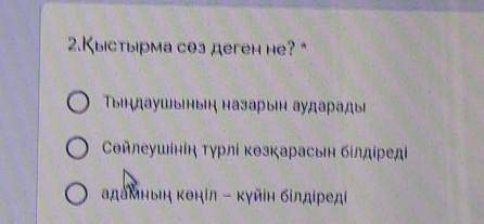 2.Қыстырма сөз деген не? ОТыңдаушының назарын аударадыСөйлеушінің түрлі көзқарасын білдіреді0 адамны