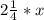 2\frac{1}{4}*x