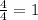 \frac{4}{4} =1