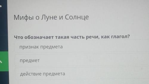 Мифы о Луне и Солнце Что обозначает такая часть речи, как глагол?признак предметапредметдействие пре