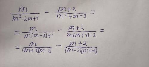 Задание: Упростите выражение m/m^2-2m+1 - m+2/m^2+m-2 У меня получилось: - Первая дробь: m/(m-1)^2