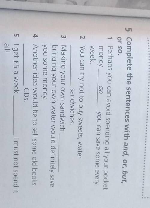 5 Complete the sentences with and, or, but, or so.1 Perhaps you can avoid spending all your pocketmo